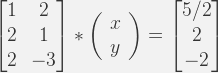 \begin{bmatrix}1 & 2 \\2 & 1 \\ 2 &-3\end{bmatrix}*\left(\begin{array}{c}x\\ y\end{array}\right)=\begin{bmatrix}5/2 \\2\\-2 \end{bmatrix} 