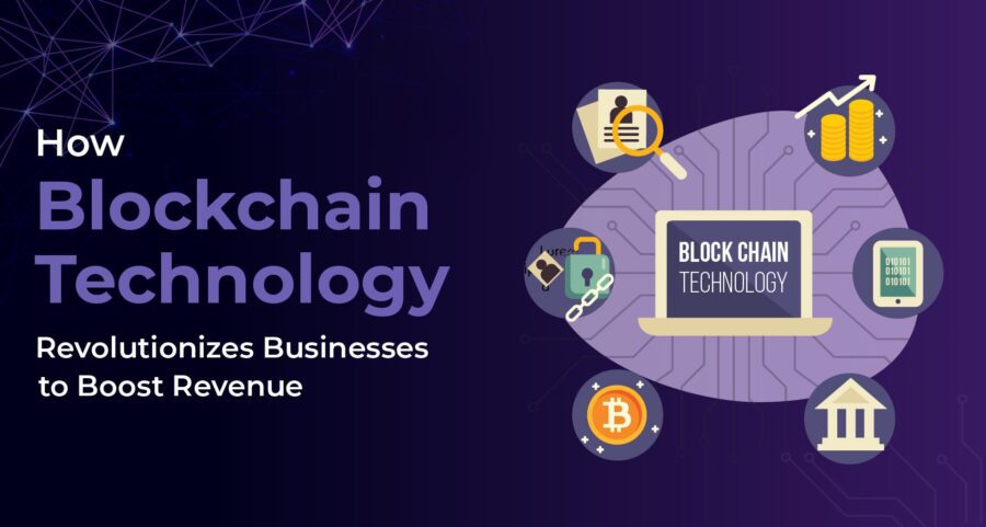 How Blockchain Technology Revolutionizes Businesses to Boost Revenue