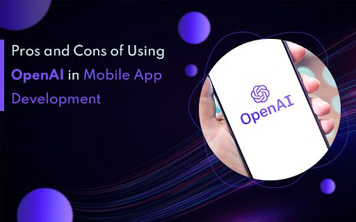 Pros and Cons of Using OpenAI in Mobile App Development