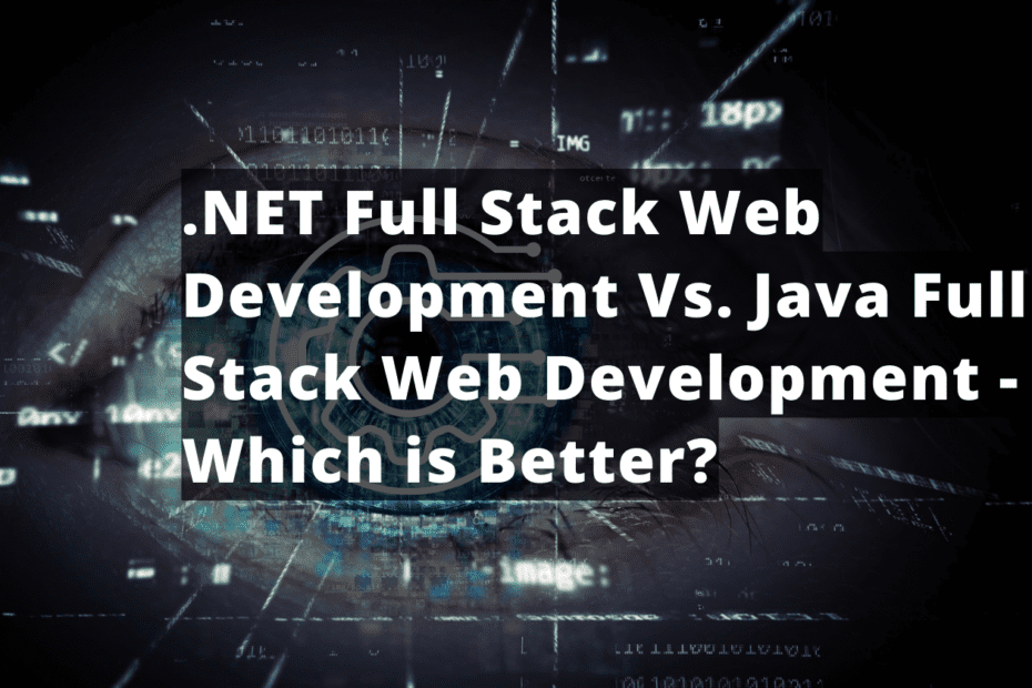 NET Full Stack Web Development Vs. Java Full Stack Web Development - Which is Better