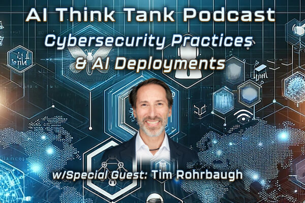 Cybersecurity Practices and AI Deployments w/ Tim Rohrbaugh